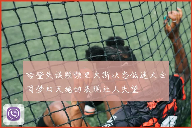 哈登失误频频里夫斯状态低迷大合同梦幻灭绝的表现让人失望